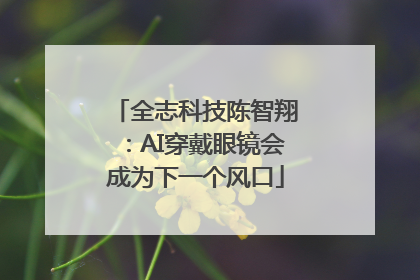 全志科技陈智翔：AI穿戴眼镜会成为下一个风口