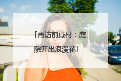 再访前戚村：庭院开出浪漫花