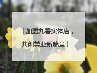 加盟丸碧实体店，共创美业新篇章