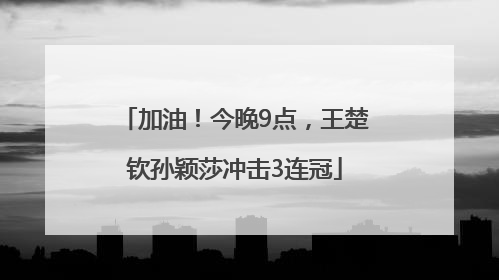加油！今晚9点，王楚钦孙颖莎冲击3连冠