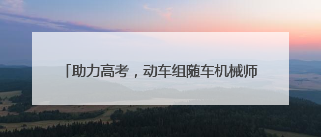 助力高考，动车组随车机械师用暖心服务擦亮“铁”身份