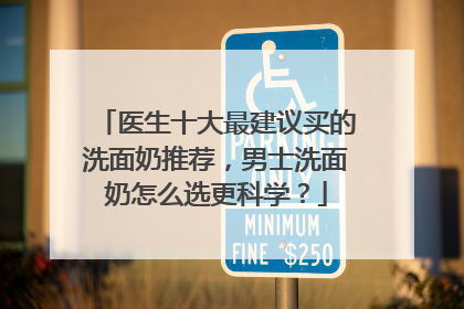 医生十大最建议买的洗面奶推荐，男士洗面奶怎么选更科学？