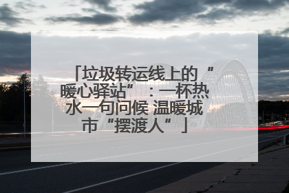 垃圾转运线上的“暖心驿站”：一杯热水一句问候 温暖城市“摆渡人”