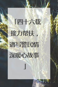 四十六载接力帮扶，谱写警民情深暖心故事