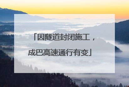 因隧道封闭施工，成巴高速通行有变