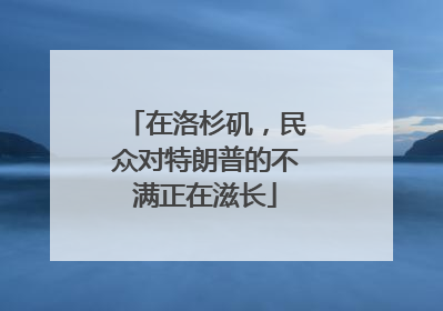 在洛杉矶，民众对特朗普的不满正在滋长