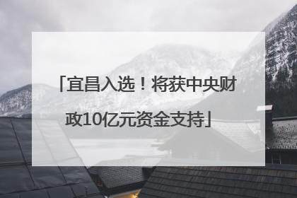 宜昌入选！将获中央财政10亿元资金支持