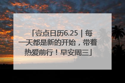 壹点日历6.25｜每一天都是新的开始，带着热爱前行！早安周三