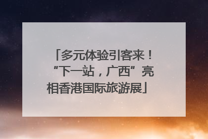 多元体验引客来！“下一站，广西”亮相香港国际旅游展