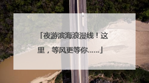 夜游滨海浪漫线！这里，等风更等你……