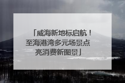 威海新地标启航！至海港湾多元场景点亮消费新图景