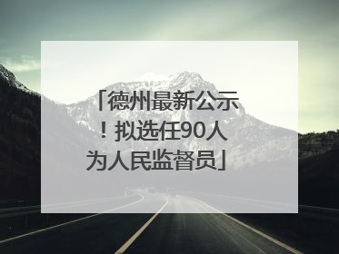 德州最新公示！拟选任90人为人民监督员
