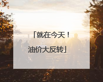 就在今天！油价大反转