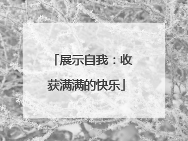展示自我：收获满满的快乐