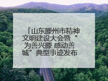 山东滕州市精神文明建设大会暨“为善兴滕 感动善城”典型事迹发布活动举行