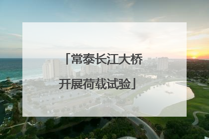 常泰长江大桥开展荷载试验