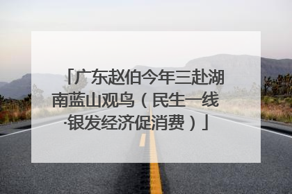 广东赵伯今年三赴湖南蓝山观鸟（民生一线·银发经济促消费）