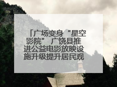 广场变身“星空影院” 广饶县推进公益电影放映设施升级提升居民观影体验