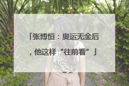 张博恒：奥运无金后，他这样“往前看”