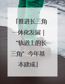推进长三角一体化发展｜“轨道上的长三角”今年基本建成
