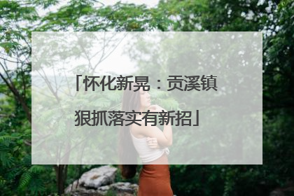 怀化新晃：贡溪镇狠抓落实有新招