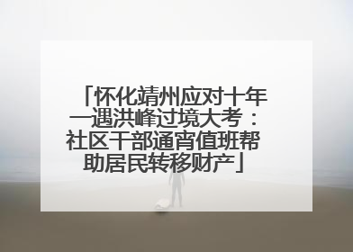 怀化靖州应对十年一遇洪峰过境大考：社区干部通宵值班帮助居民转移财产