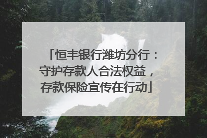恒丰银行潍坊分行：守护存款人合法权益，存款保险宣传在行动