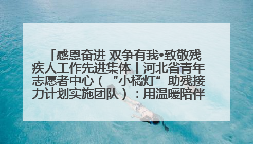 感恩奋进 双争有我•致敬残疾人工作先进集体丨河北省青年志愿者中心（“小橘灯”助残接力计划实施团队）：用温暖陪伴，守护特殊孩子成长