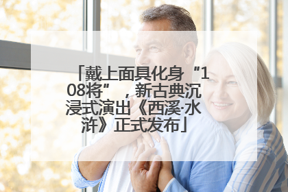 戴上面具化身“108将”，新古典沉浸式演出《西溪·水浒》正式发布