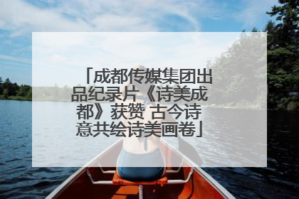 成都传媒集团出品纪录片《诗美成都》获赞 古今诗意共绘诗美画卷