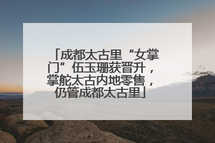 成都太古里“女掌门”伍玉珊获晋升，掌舵太古内地零售，仍管成都太古里