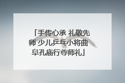 手传心承 礼敬先师 少儿乒乓小将曲阜孔庙行尊师礼