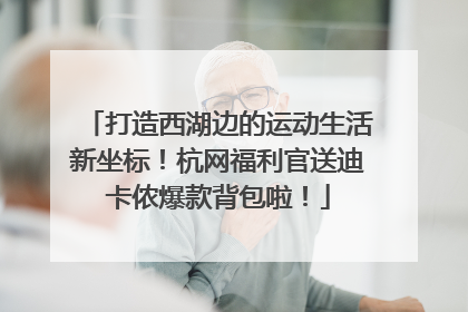 打造西湖边的运动生活新坐标！杭网福利官送迪卡侬爆款背包啦！