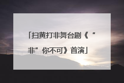 扫黄打非舞台剧《“非”你不可》首演