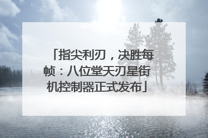 指尖利刃，决胜每帧：八位堂天刃星街机控制器正式发布