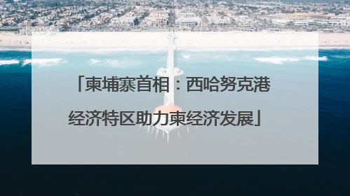 柬埔寨首相：西哈努克港经济特区助力柬经济发展