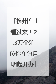 杭州车主看过来！2.3万个泊位停车包月明起开办