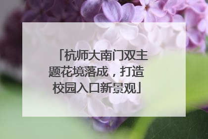 杭师大南门双主题花境落成，打造校园入口新景观