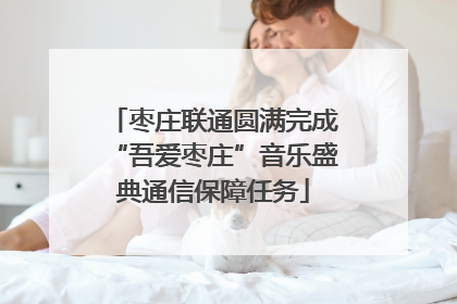 枣庄联通圆满完成“吾爱枣庄”音乐盛典通信保障任务