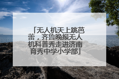 无人机天上跳芭蕾，齐鲁晚报无人机科普秀走进济南育秀中学小学部