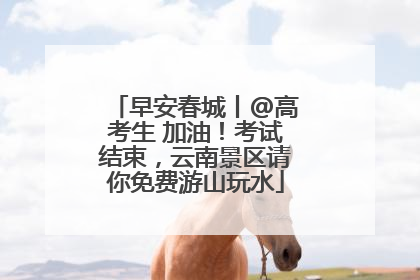 早安春城丨@高考生 加油！考试结束，云南景区请你免费游山玩水