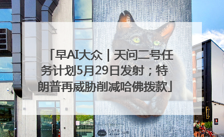 早AI大众｜天问二号任务计划5月29日发射；特朗普再威胁削减哈佛拨款