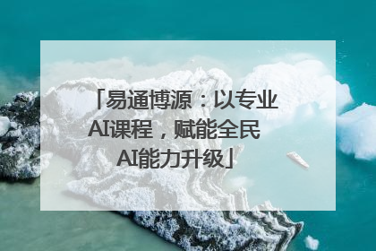 易通博源：以专业AI课程，赋能全民AI能力升级
