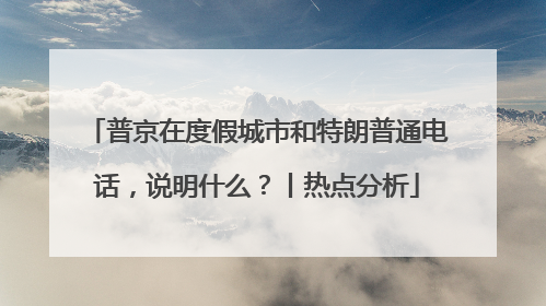 普京在度假城市和特朗普通电话，说明什么？丨热点分析