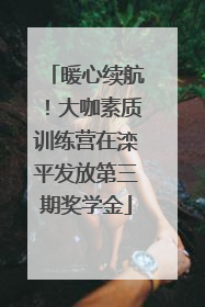 暖心续航！大咖素质训练营在滦平发放第三期奖学金