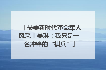 最美新时代革命军人风采丨吴琳：我只是一名冲锋的“棋兵”