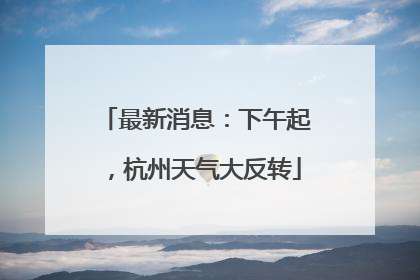 最新消息：下午起，杭州天气大反转