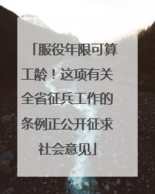 服役年限可算工龄！这项有关全省征兵工作的条例正公开征求社会意见