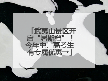 武夷山景区开启“暑期档”！今年中、高考生有专属优惠→