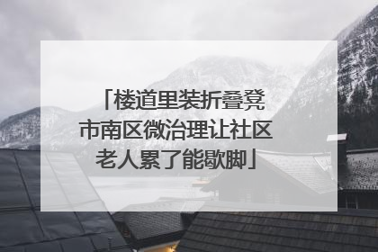 楼道里装折叠凳 市南区微治理让社区老人累了能歇脚